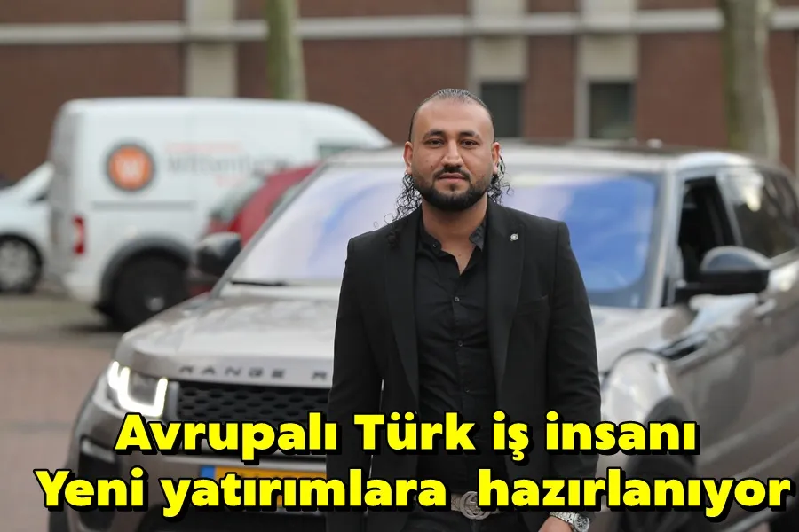 Avrupalı Türk iş insanı  Yeni yatırımlara  hazırlanıyor