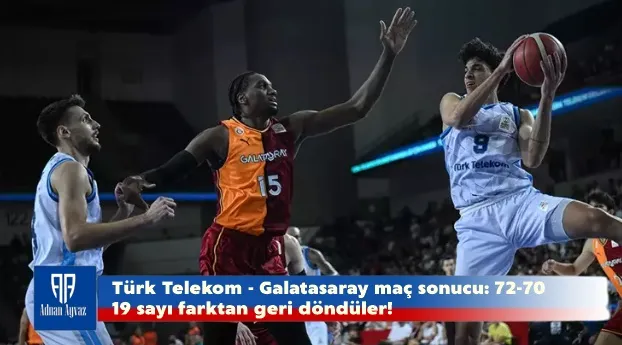 Türk Telekom - Galatasaray maç sonucu: 72-70 ...19 sayı farktan geri döndüler!