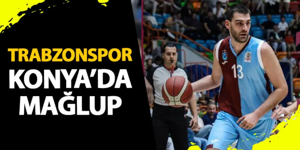 Trabzonspor Basketbol takımı Konya’dan Mağlubiyet ile dönüyor.