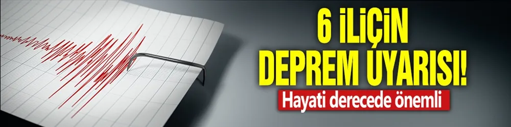 6 il için deprem uyarısı: Hayati derecede önemli!