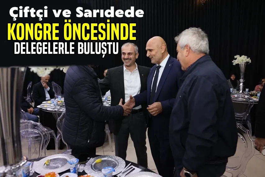 Çiftçi ve Sarıdede Delegelerle buluştu