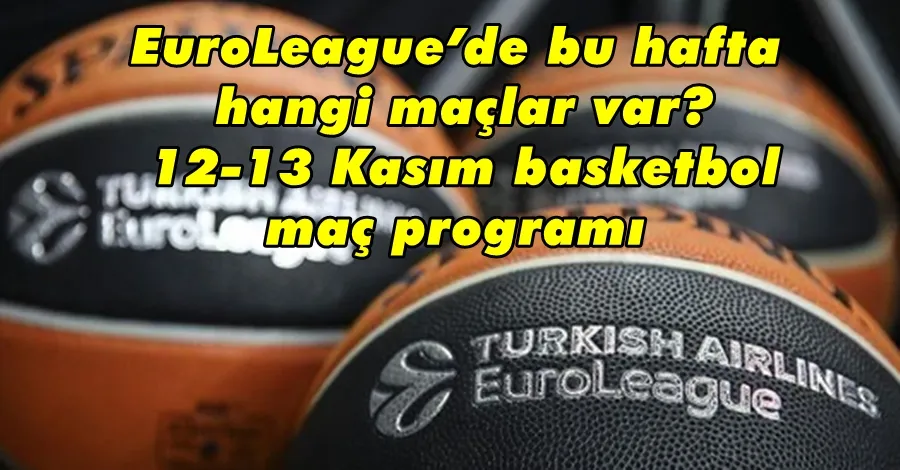 EuroLeague’de bu hafta hangi maçlar var? 12-13 Kasım basketbol maç programı