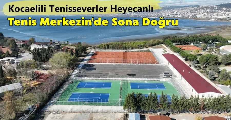 Büyükşehir’in İzmit Tenis Merkezinde sona doğru