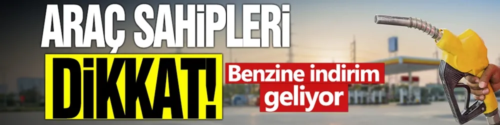 Araç sahipleri dikkat! Benzine indirim geliyor