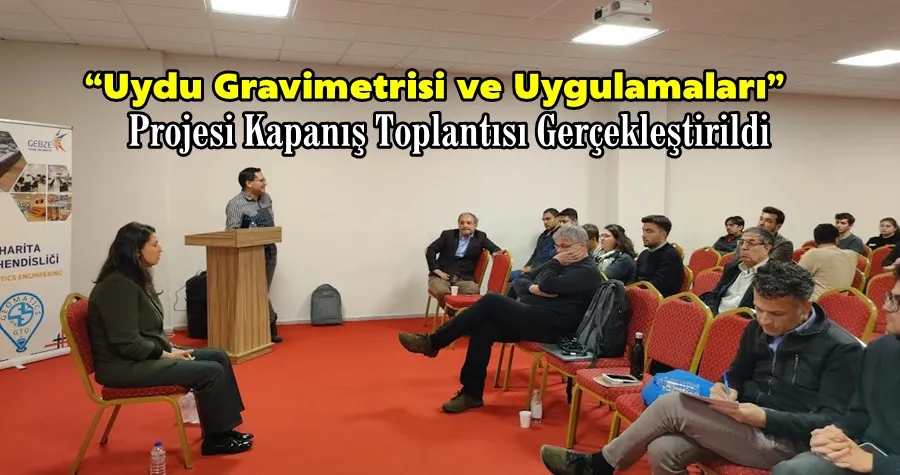  “Uydu Gravimetrisi ve Uygulamaları” Projesi Kapanış Toplantısı Gerçekleştirildi