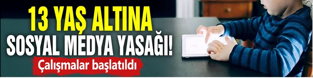 13 yaş altına sosyal medya yasağı! Çalışmalar başlatıldı