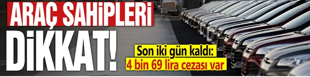 Araç sahipleri dikkat! Son iki gün kaldı: 4 bin 69 lira cezası var