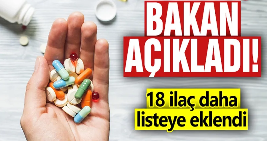 Bakan açıkladı! 18 ilaç daha listeye eklendi