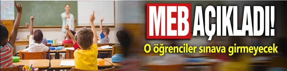 MEB açıkladı: O öğrenciler sınava girmeyecek!