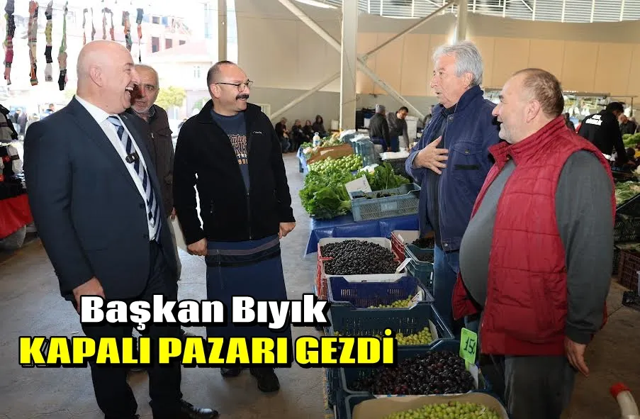 Başkan Bıyık kapalı pazarı gezdi