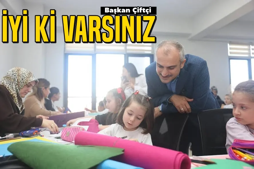 Başkan Çiftçi; İyi ki varsınız