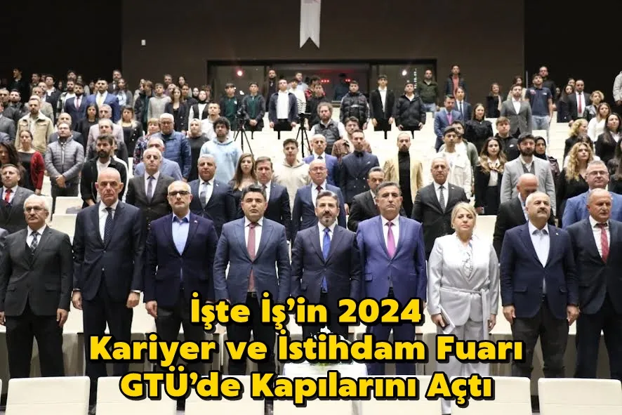 İşte İş’in 2024 Kariyer ve İstihdam Fuarı GTÜ’de Kapılarını Açtı