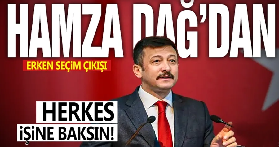 AK Parti Genel Başkan Yardımcısı Dağ’dan erken seçim çıkışı: Herkes işine baksın