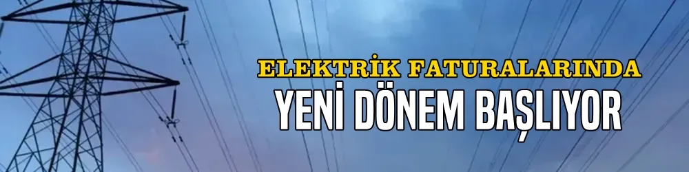 Elektrik Faturalarında Yeni Dönem Başlıyor