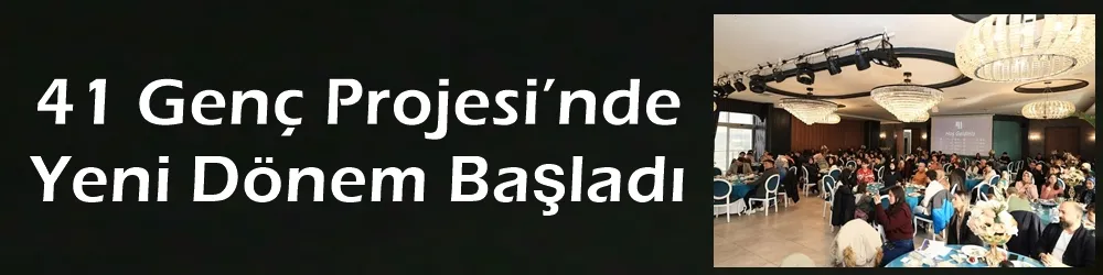 41 Genç Projesi’nde  Yeni Dönem Başladı