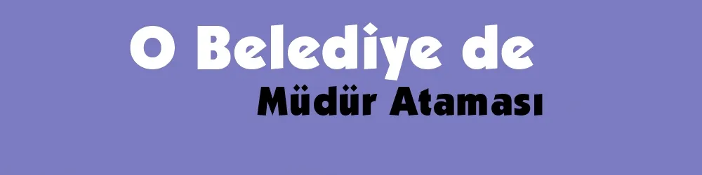 O Belediye de Müdür Ataması