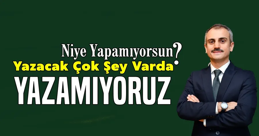 Yazacak çok şey var da yazamıyoruz