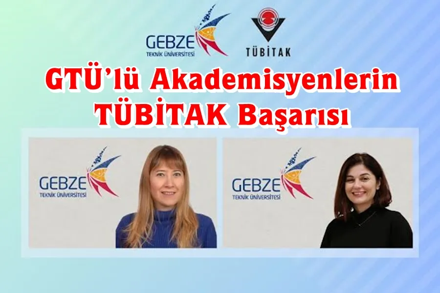 GTÜ’lü Akademisyenlerin TÜBİTAK Başarısı