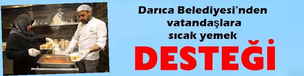 Darıca Belediyesi’nden vatandaşlara sıcak yemek desteği