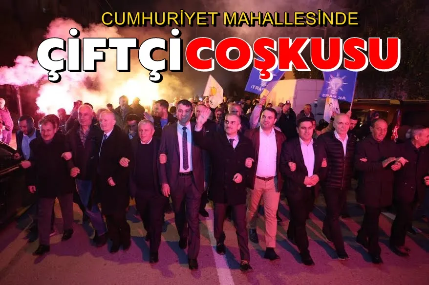 Çiftçi’ye Cumhuriyet Mahallesi’nde coşkulu karşılama