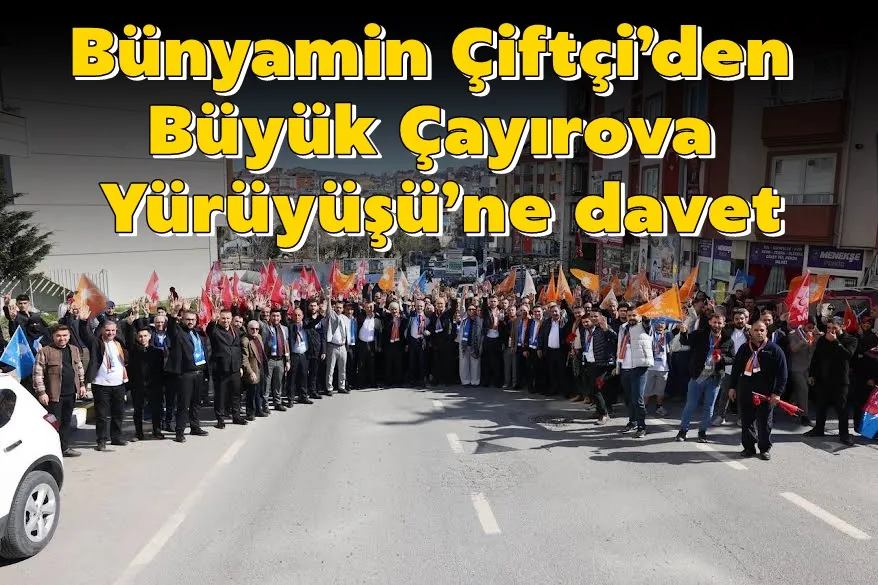 Bünyamin Çiftçi’den Büyük Çayırova Yürüyüşü’ne davet