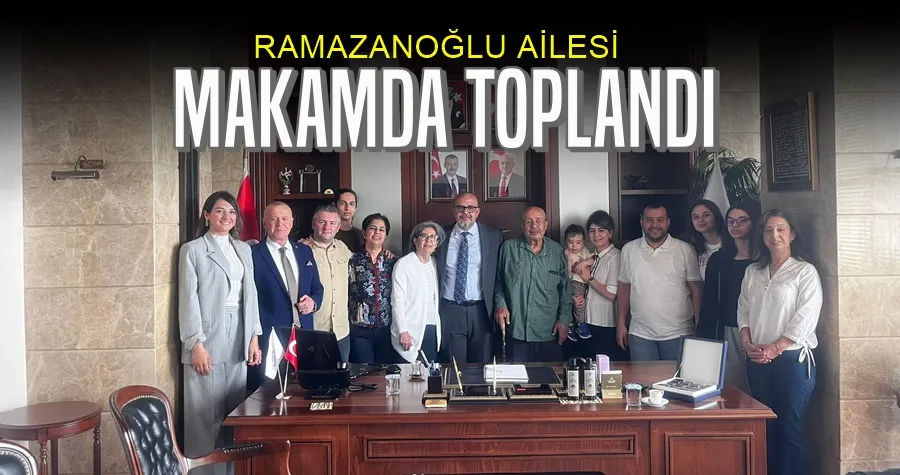 Ramazanoğlu Ailesi Makamda Toplandı