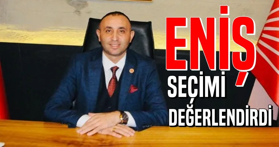 Eniş Seçimi Değerlendirdi