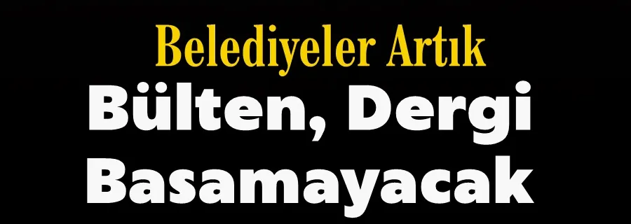 Belediyeler Artık Bülten Basamayacak