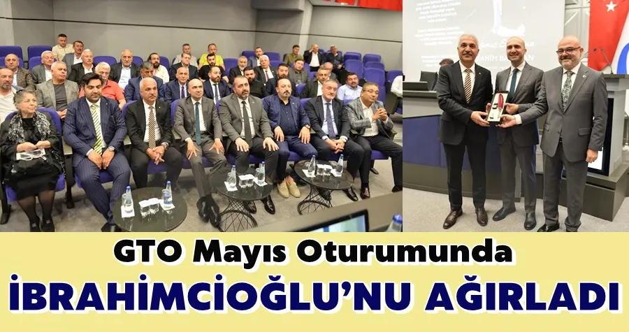 GEBZE TİCARET ODASI MAYIS AYI  MECLİS TOPLANTISI’NDA İBRAHİMCİOĞLU’NU AĞIRLADI