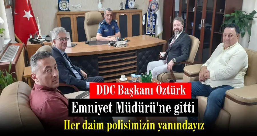 DDC Başkanı Öztürk , Emniyet Müdürü