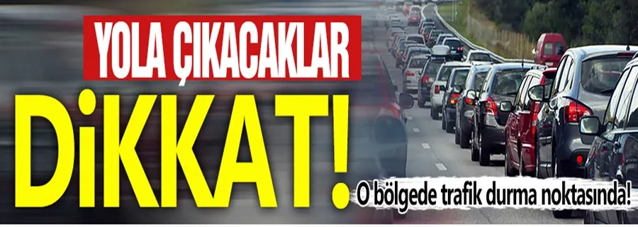 Yola çıkacaklar dikkat! 