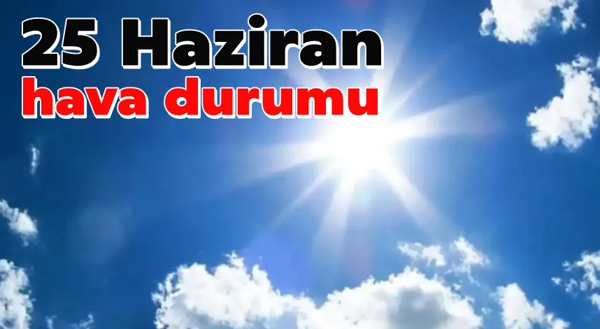 25 Haziran hava durumu