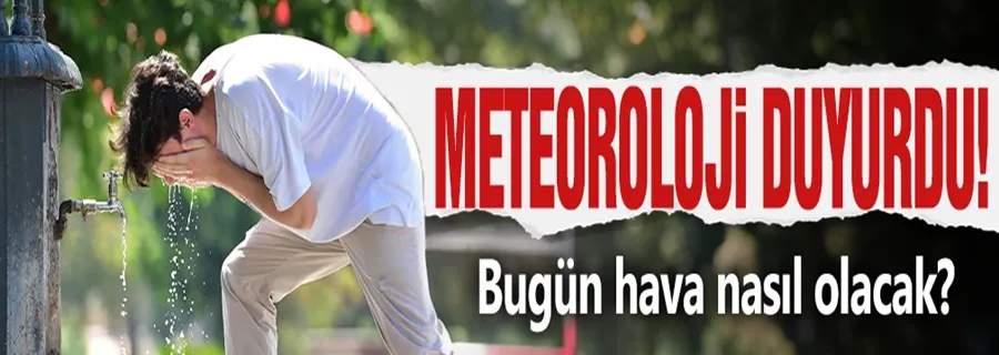 Meteoroloji duyurdu! 