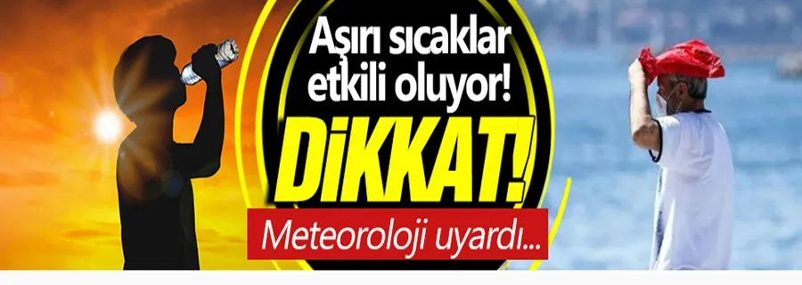 Meteoroloji uyardı: Aşırı sıcaklar etkili oluyor! 