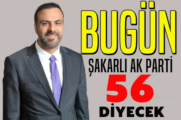 Şakarlı Ak Parti 56 Diyecek