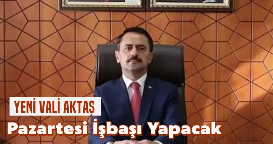 Yeni Vali Aktaş Pazartesi İşbaşı Yapacak