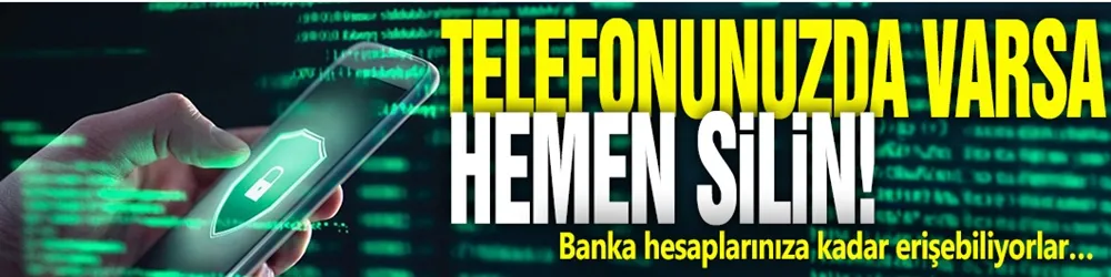 Telefonunuzda varsa hemen silin! Banka hesaplarınıza kadar erişebiliyorlar…