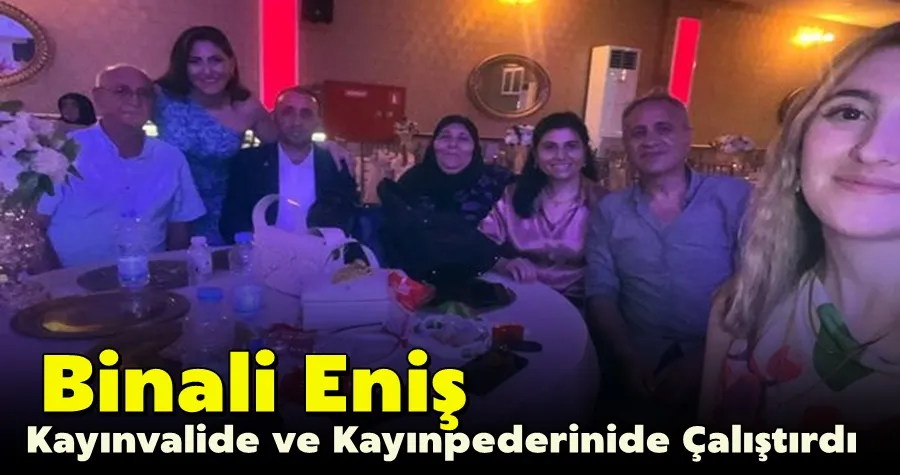 Binali Eniş Kayınvalidesi ve Kayınpederini Çalıştırdı