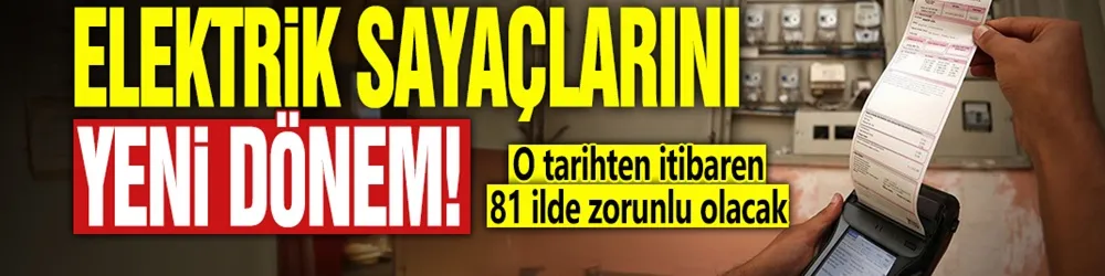 Elektrik sayaçlarında yeni dönem! O tarihten itibaren 81 ilde zorunlu olacak