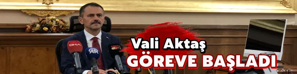 Vali Aktaş göreve başladı!