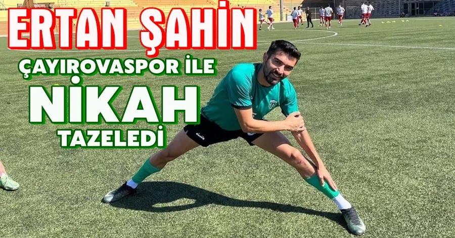 Ertan Şahin Çayırovaspor İle Nikah Tazeledi