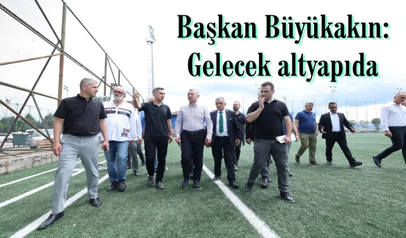 Başkan Büyükakın: Gelecek altyapıda