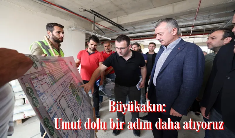 Büyükakın: Umut dolu bir adım daha atıyoruz