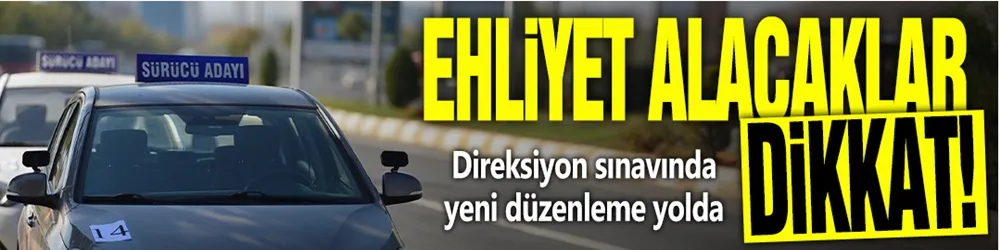 Ehliyet alacaklar dikkat! 