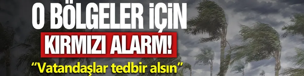 O bölgeler için kırmızı uyarı! 