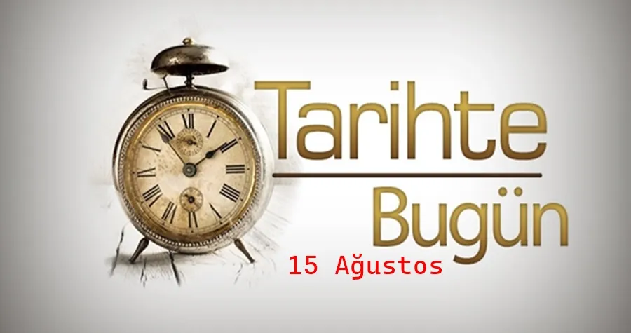 Tarihte bugün: 15 Ağustos