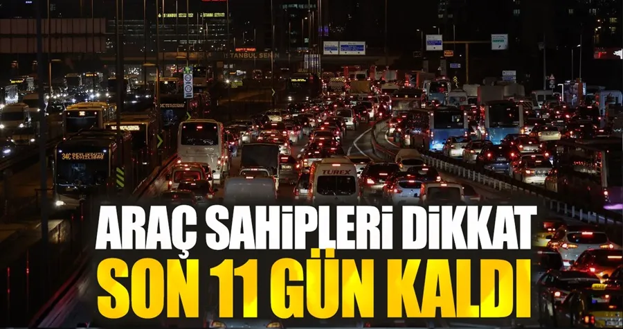 Araç sahipleri dikkat! Son 11 gün kaldı