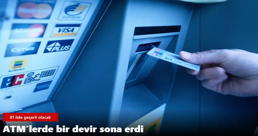 ATM’lerde bir devir sona erdi: 81 ilde geçerli olacak