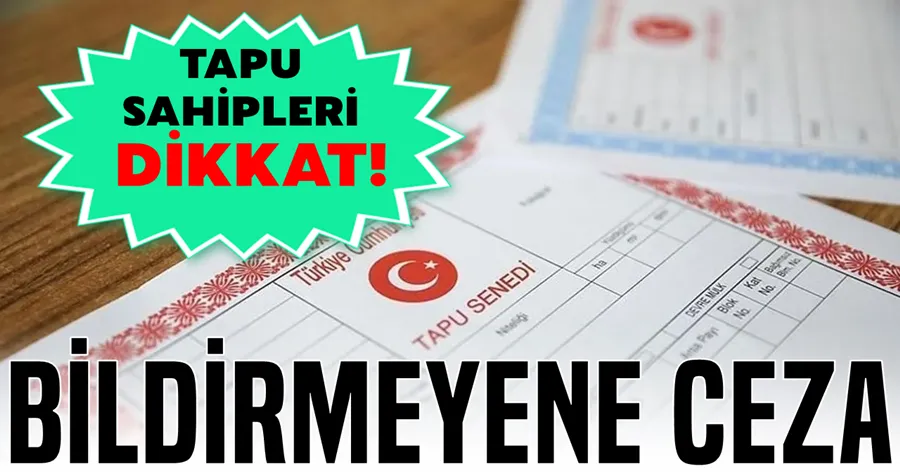 Tapu sahipleri dikkat! Bildirmeyene 3500 lira ceza geliyor