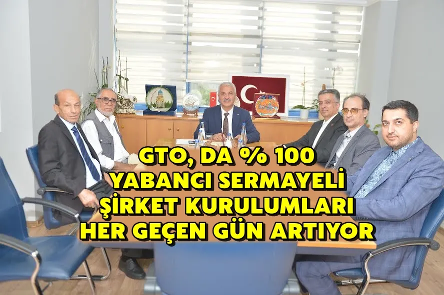 GTO, DA % 100 YABANCI SERMAYELİ ŞİRKET KURULUMLARI HER GEÇEN GÜN ARTIYOR